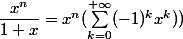 \dfrac{x^n}{1+x} = x^n( \sum_{k = 0}^{+\infty} (-1)^kx^k))